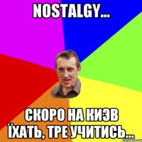 Nostalgy... скоро на киэв їхать, тре учитись...