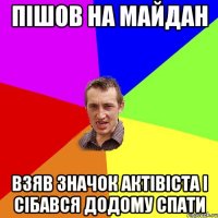 Пішов на майдан Взяв значок актівіста і сібався додому спати