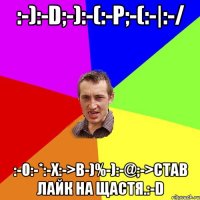 :-):-D;-):-(:-P;-(:-|:-/ :-O:-*:-x:->B-)%-):-@;->став лайк на щастя.:-D