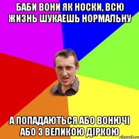 Баби вони як носки, всю жизнь шукаешь нормальну А попадаються або вонючі або з великою діркою