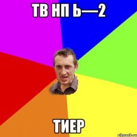 Тв нп ь—2 Тиер