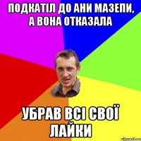 ПОДКАТІЛ ДО АНИ МАЗЕПИ, А ВОНА ОТКАЗАЛА УБРАВ ВСІ СВОЇ ЛАЙКИ