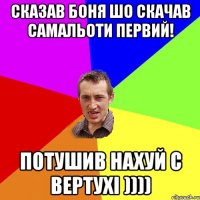 Сказав Боня шо скачав самальоти первий! Потушив нахуй с вертухі ))))