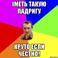 Іметь такую падригу круто если честно!