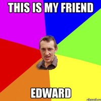 this is my friend edward