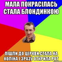 Мала покрасілась стала блондинкою Пішли до церкви,стала на коліна і зразу открила рот