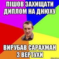 Пішов захищати диплом на днюху вирубав Сарахман з вертухи