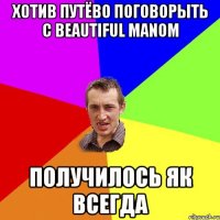 хотив путёво поговорыть с Beautiful Manom получилось як всегда