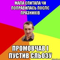 Мала спитала чи поправилась послє празників промовчав і пустив сльозу