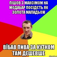 пiшов з максiмом на модабар посiдЄть як золота маладьож вЇбав пива за кутком там дешевше