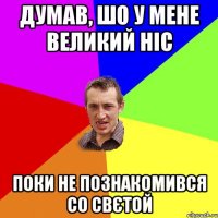 думав, шо у мене великий ніс поки не познакомився со свєтой