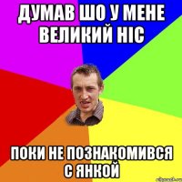 думав шо у мене великий ніс поки не познакомився с янкой