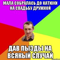 Мала собралась до катюхи на свадьбу дружкой дав пызды на всякый случай