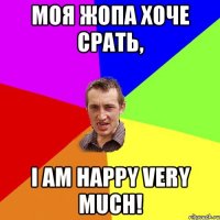 Моя жопа хоче срать, i am happy very much!