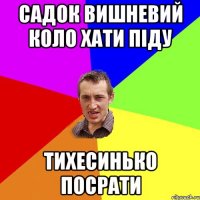 садок вишневий коло хати піду тихесинько посрати