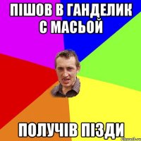 пішов в ганделик с Масьой получів пізди