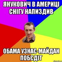 ЯНУКОВИЧ В АМЕРИЦІ СНІГУ НАПИЗДИВ ОБАМА УЗНАЄ-МАЙДАН ПОБЄДІТ