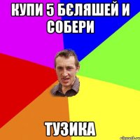 Купи 5 бєляшей и собери ТУЗИКА