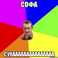 софа сукааааааааааааааа