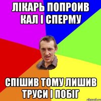 Лікарь попроив кал і сперму спішив тому лишив труси і побіг