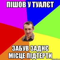 Пішов у туалєт забув заднє місце підтерти