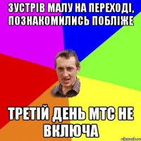 Зустрiв малу на переходi, познакомились поблiже Третiй день мтс не включа