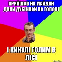 прийшов на майдан дали дубінкой по голові і кинулі голим в лісі