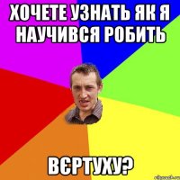 хочете узнать як я научився робить вєртуху?