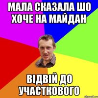 Мала сказала шо хоче на майдан Відвій до участкового