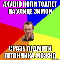 ахуено коли тоалет на улице зимой сразу підмити пітончика можно