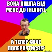 Вона пішла від мене до іншого, А тепер хоче повернутися!?