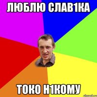 Люблю Слав1ка токо н1кому