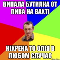 Випала бутилка от пива на вахті ніхрена то олія в любом случає