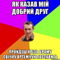 як казав мій добрий друг пройдеш крізь браму свічку Вртемчук поставить