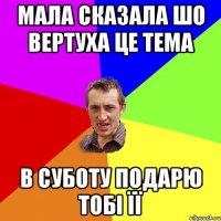 Мала сказала шо вертуха це тема В суботу подарю тобі її