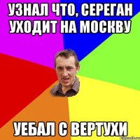 узнал что, сереган уходит на москву уебал с вертухи