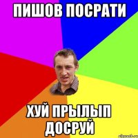 пишов посрати хуй прылып досруй