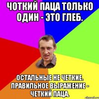 Чоткий паца только один - это Глеб. Остальные не четкие. Правильное выражение - Четкий паца.