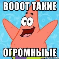 ВОООТ ТАКИЕ ОГРОМНЫЫЕ