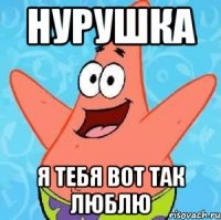 НУРУШКА Я ТЕБЯ ВОТ ТАК ЛЮБЛЮ