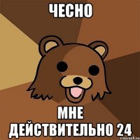 Чесно Мне действительно 24