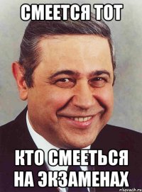 Смеется тот Кто смееться на экзаменах