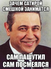 зачем сатирой смешной заниматся сам пашутил сам посмеялся