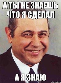 А ты не знаешь что я сделал А я знаю