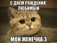 С Днём Рождения* любимый мой Женечка:3