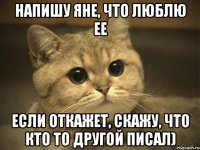 Напишу Яне, что люблю ее Если откажет, скажу, что кто то другой писал)