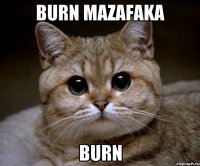 BURN MAZAFAKA BURN