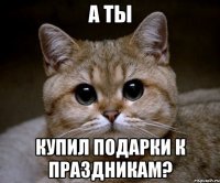 А ТЫ Купил подарки к праздникам?