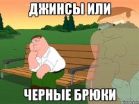 ДЖИНСЫ ИЛИ ЧЕРНЫЕ БРЮКИ