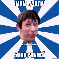 мама дала 5000 рублей